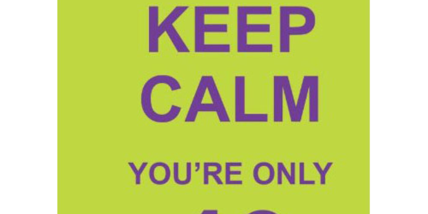 Keep Calm You're Only 40